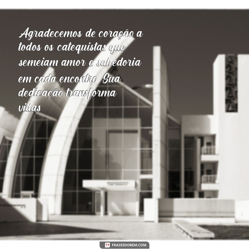 mensagem de agradecimento aos catequistas Agradecemos de coração a todos os catequistas que semeiam amor e sabedoria em cada encontro. Sua dedicação transforma vidas!