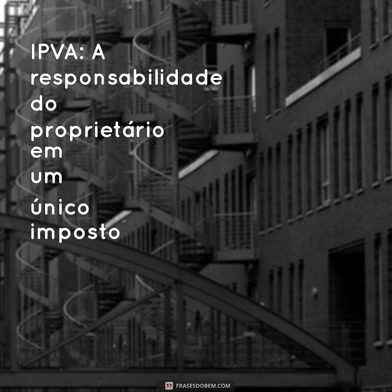 IPVA: O Que Significa a Sigla e Como Funciona o Imposto sobre a Propriedade de Veículos 