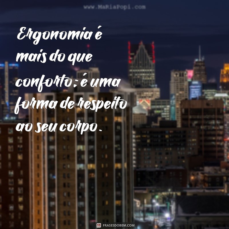 22 Frases Inspiradoras sobre Ergonomia para Melhorar seu Ambiente de Trabalho 