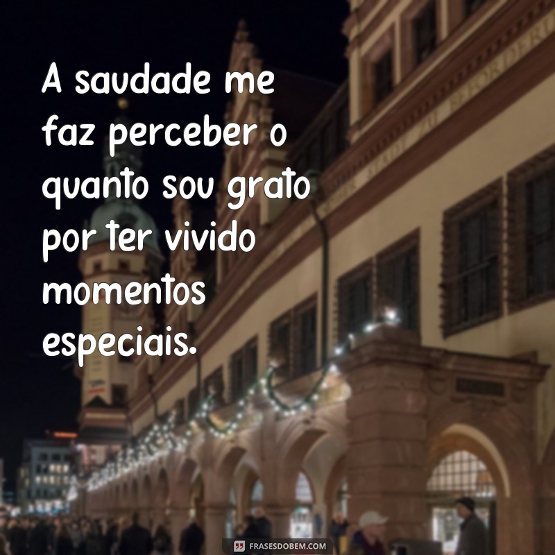 26 frases emocionantes para matar a saudade e aquecer o coração 