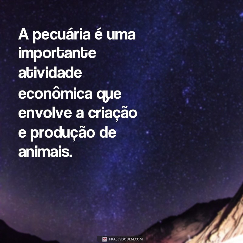 frases de pecuaria A pecuária é uma importante atividade econômica que envolve a criação e produção de animais.