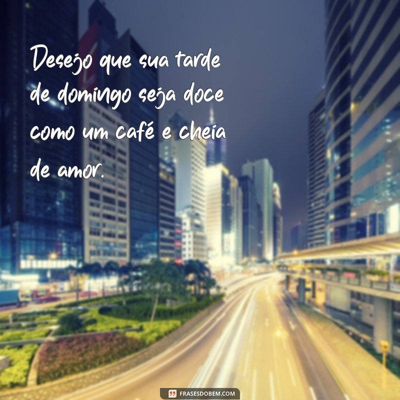 Frases Inspiradoras de Boa Tarde para um Domingo Agradável 