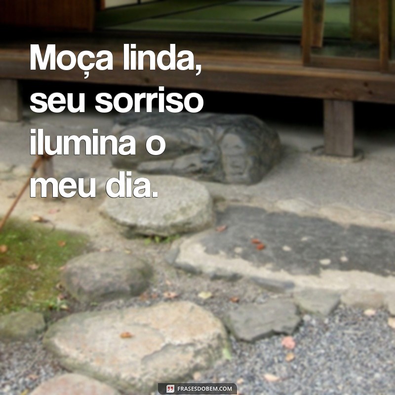 frases moça linda Moça linda, seu sorriso ilumina o meu dia.