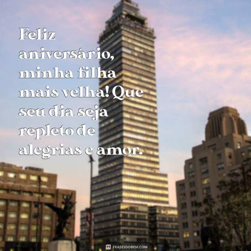 aniversário da filha mais velha Feliz aniversário, minha filha mais velha! Que seu dia seja repleto de alegrias e amor.