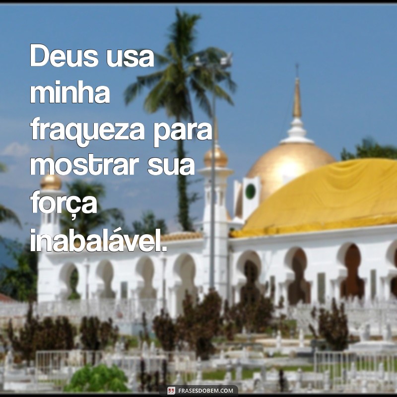 Frases Inspiradoras: Como Deus Nos Fortalece Nos Momentos de Fraqueza 