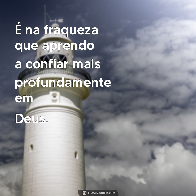 Frases Inspiradoras: Como Deus Nos Fortalece Nos Momentos de Fraqueza 