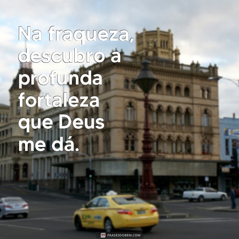 Frases Inspiradoras: Como Deus Nos Fortalece Nos Momentos de Fraqueza 