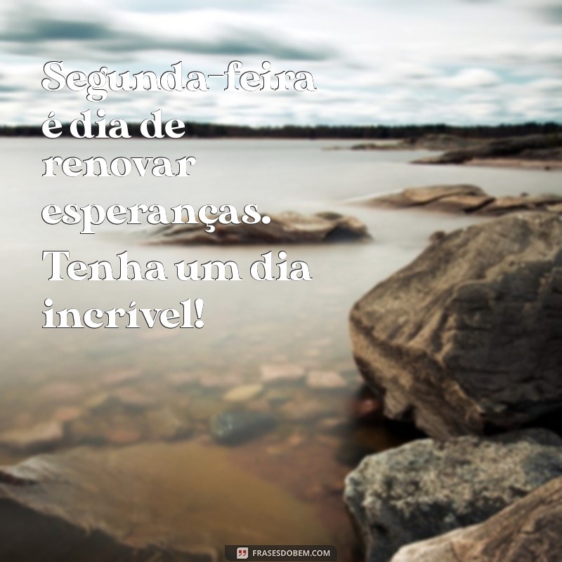 Segunda-Feira Abençoada: Frases Inspiradoras para Começar o Dia com Boa Energia 