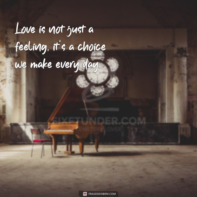 frases dia dos namorados em inglês Love is not just a feeling, it's a choice we make every day.