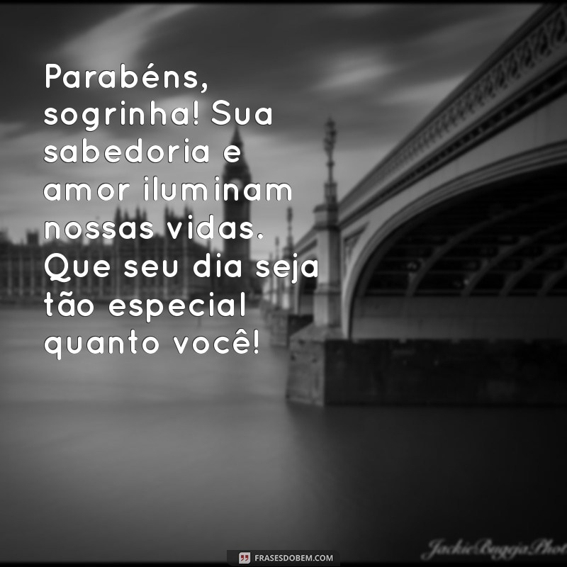 mensagem de parabéns para sogra Parabéns, sogrinha! Sua sabedoria e amor iluminam nossas vidas. Que seu dia seja tão especial quanto você!