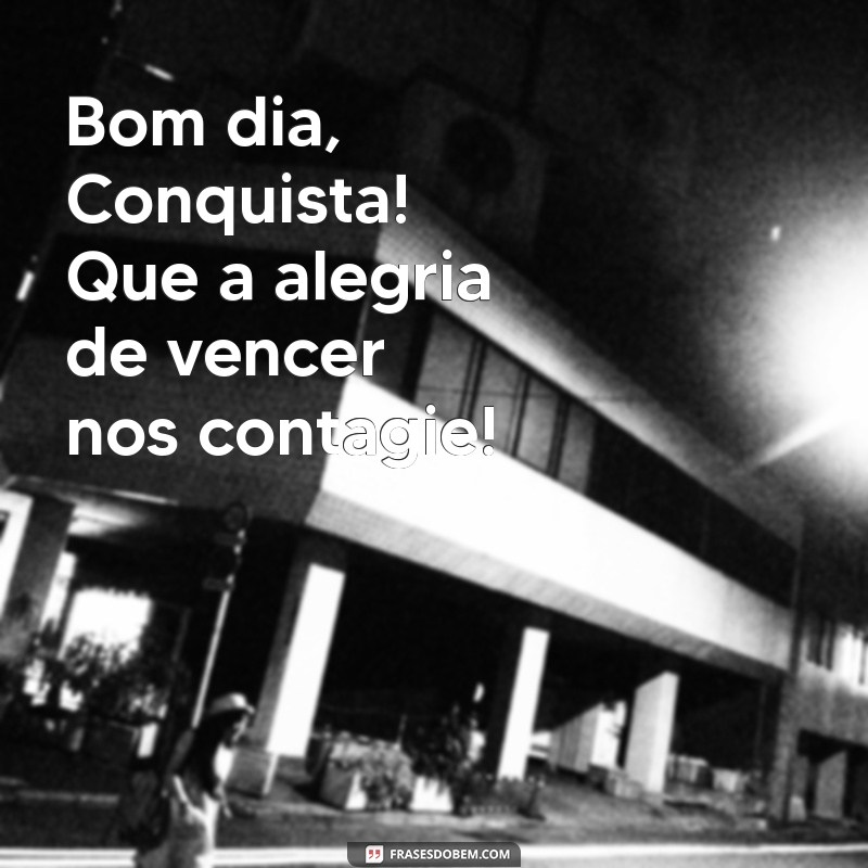 Bom Dia Vitória e Conquista: Inspire-se com Frases Motivacionais para Começar o Dia 