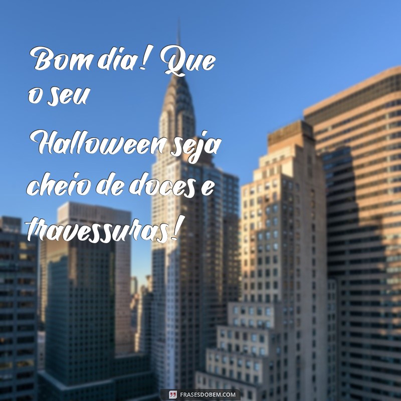 bom dia halloween Bom dia! Que o seu Halloween seja cheio de doces e travessuras!