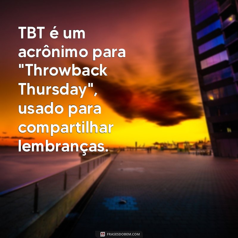 significado de tbt no whatsapp TBT é um acrônimo para 