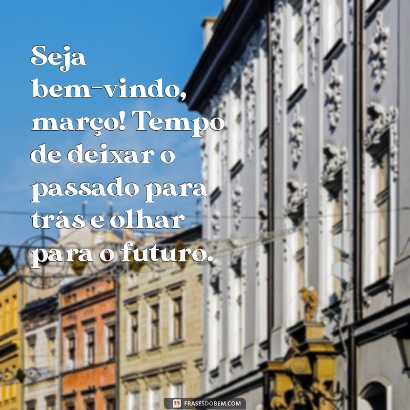 Mensagem de Boas-Vindas a Março: Inspire-se com Frases Motivacionais 