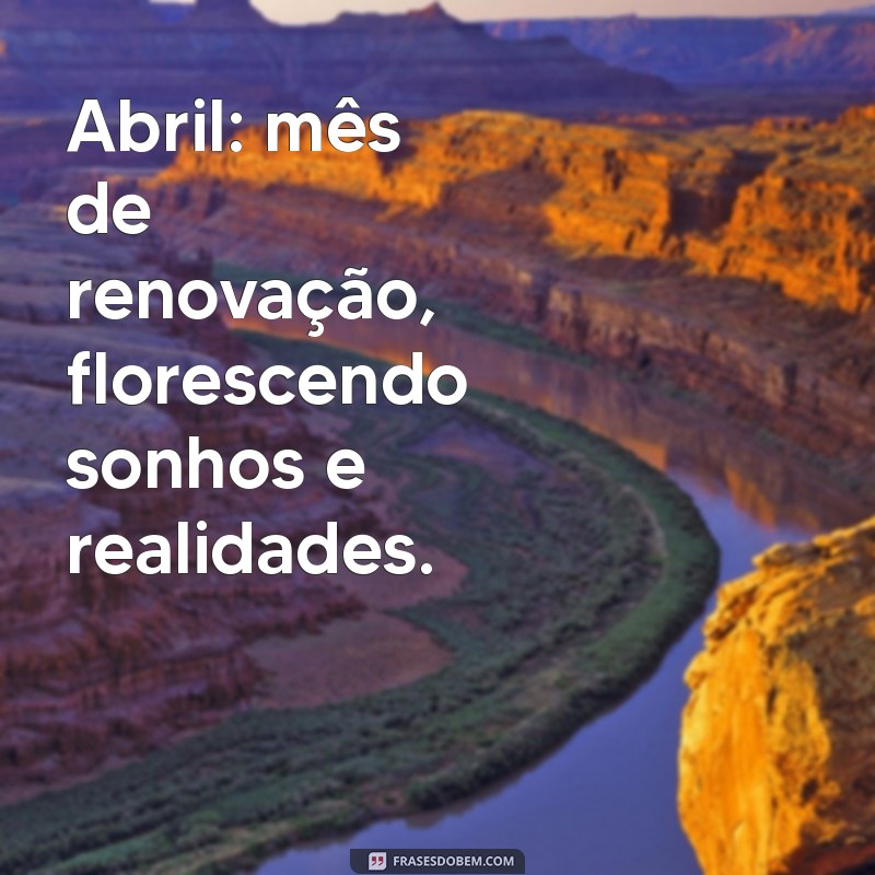 Frases Inspiradoras e Mensagens para Abril de 2023: Celebre o Mês da Renovação 