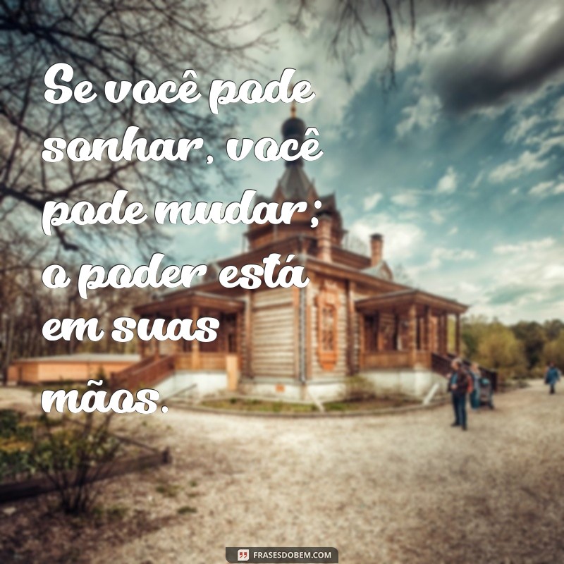 Transforme Seus Sonhos em Realidade: Como Fazer Mudanças Significativas na Sua Vida 