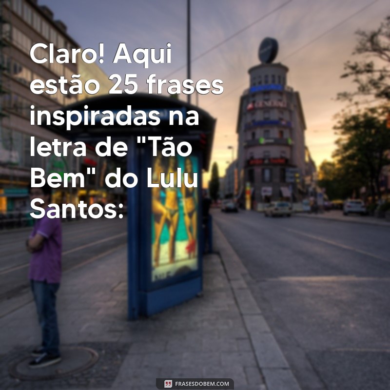 letra de lulu santos tão bem Claro! Aqui estão 25 frases inspiradas na letra de 