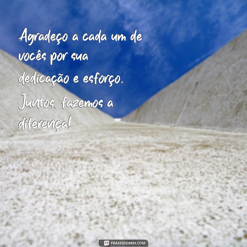 mensagem para equipe de trabalho agradecimento Agradeço a cada um de vocês por sua dedicação e esforço. Juntos, fazemos a diferença!