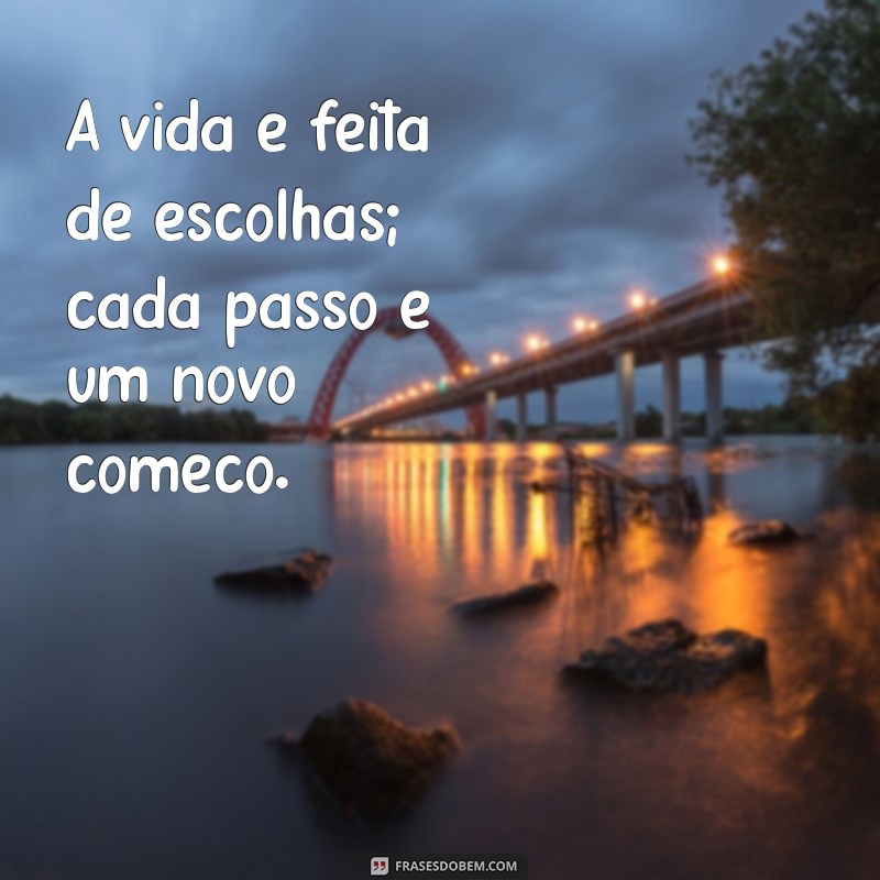 segunda frases A vida é feita de escolhas; cada passo é um novo começo.