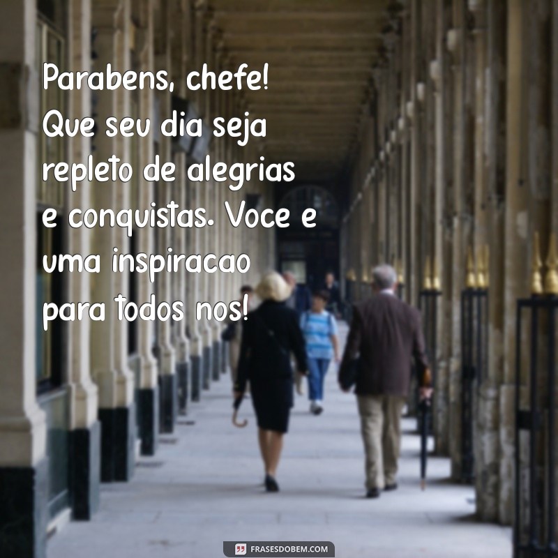 mensagem de feliz aniversário chefe Parabéns, chefe! Que seu dia seja repleto de alegrias e conquistas. Você é uma inspiração para todos nós!