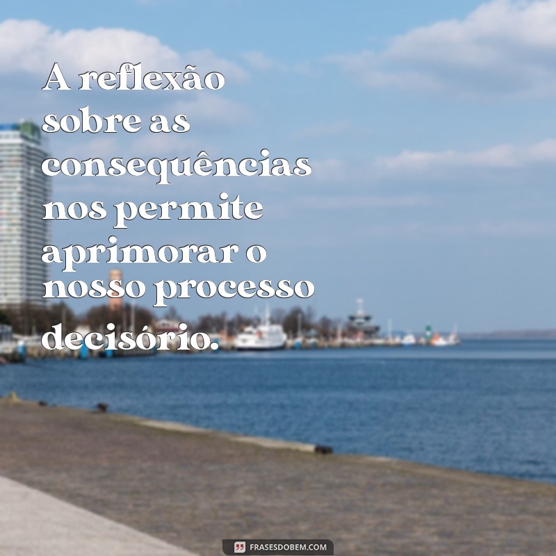 Frases Inspiradoras sobre Escolhas e suas Consequências na Vida 