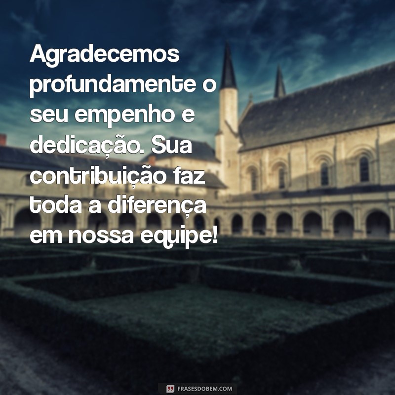 mensagem agradecimento funcionários empresa Agradecemos profundamente o seu empenho e dedicação. Sua contribuição faz toda a diferença em nossa equipe!