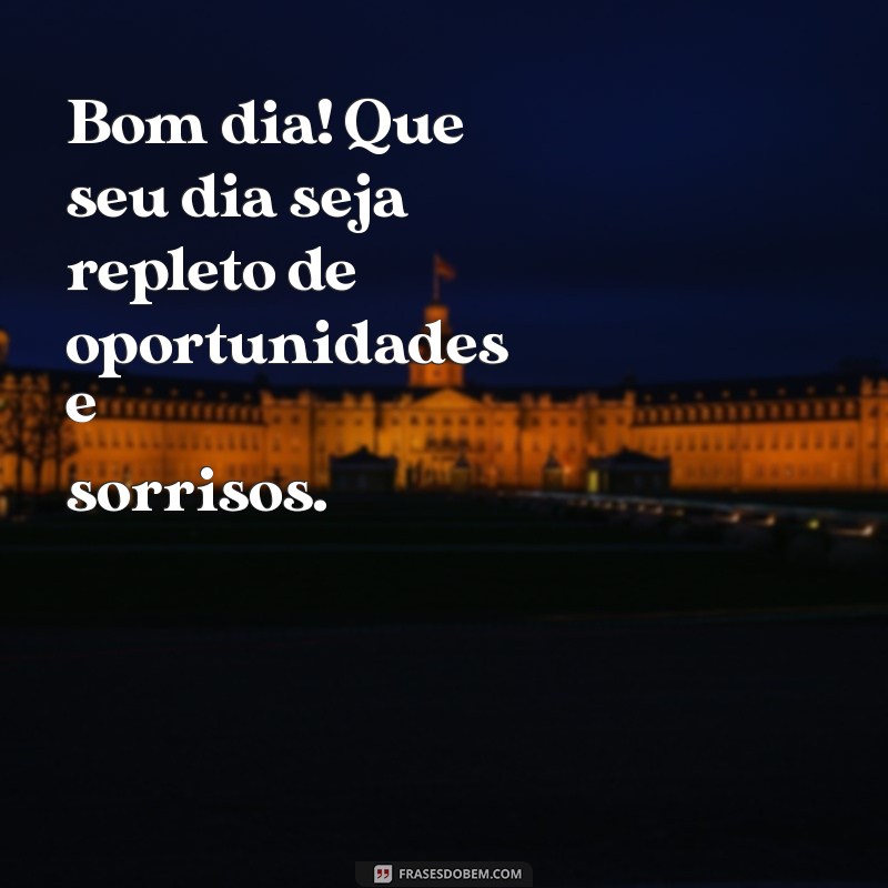 bom dia para clientes e amigos Bom dia! Que seu dia seja repleto de oportunidades e sorrisos.