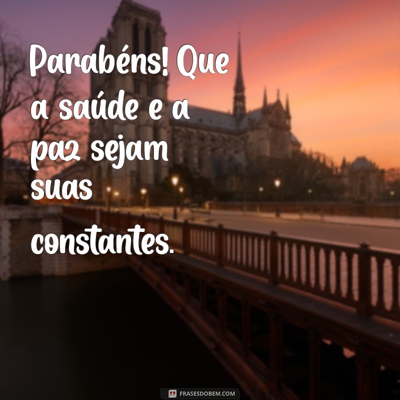 parabéns saude paz Parabéns! Que a saúde e a paz sejam suas constantes.