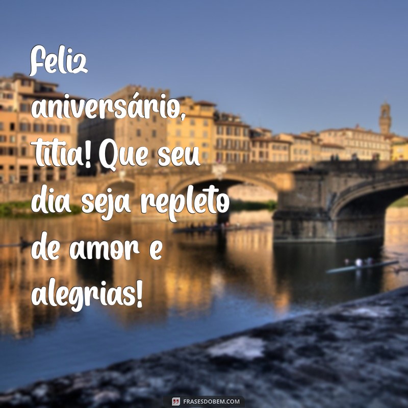 feliz aniversário titia Feliz aniversário, titia! Que seu dia seja repleto de amor e alegrias!