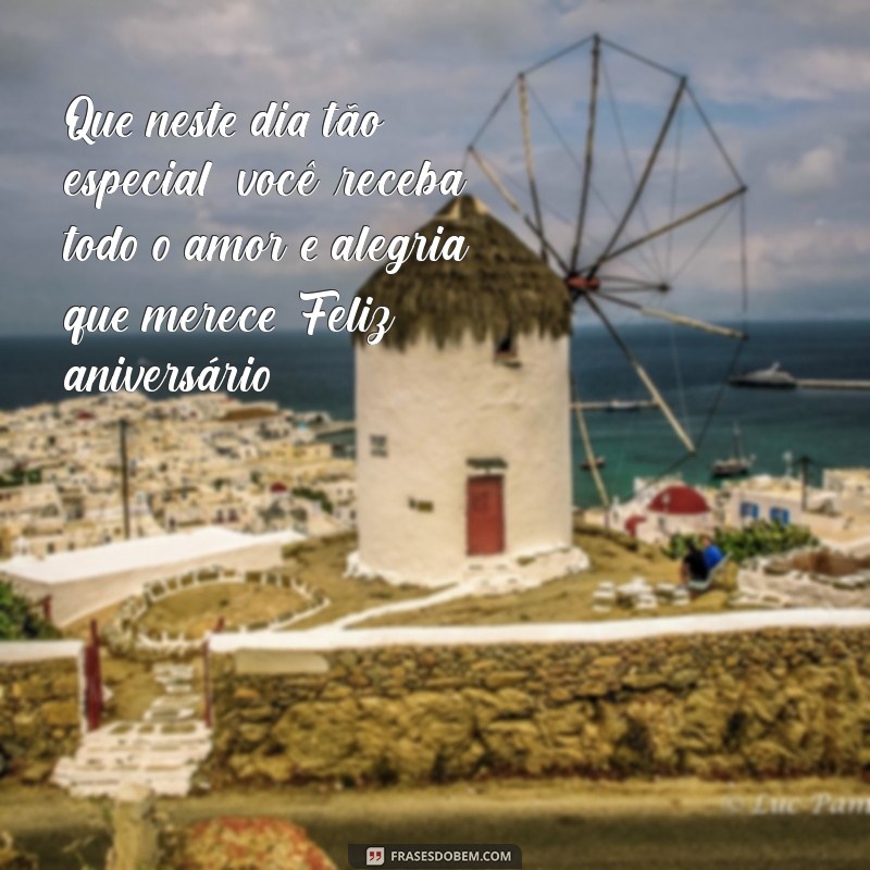 mensagem de feliz aniversario para pessoa especial Que neste dia tão especial, você receba todo o amor e alegria que merece. Feliz aniversário!