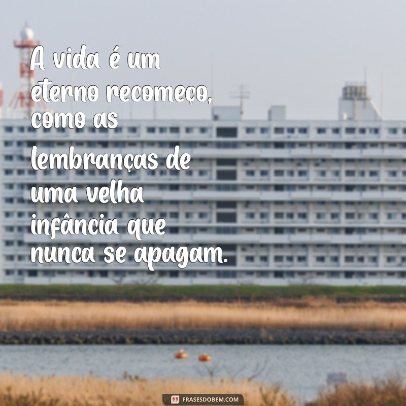 velha infância (letra) A vida é um eterno recomeço, como as lembranças de uma velha infância que nunca se apagam.