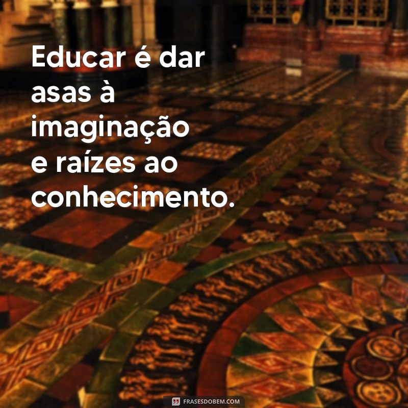 Frases Inspiradoras para Celebrar o Papel do Educador na Educação 