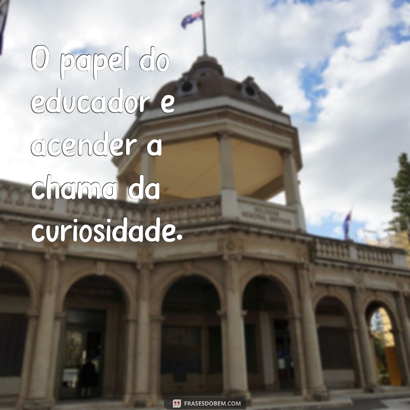 Frases Inspiradoras para Celebrar o Papel do Educador na Educação 