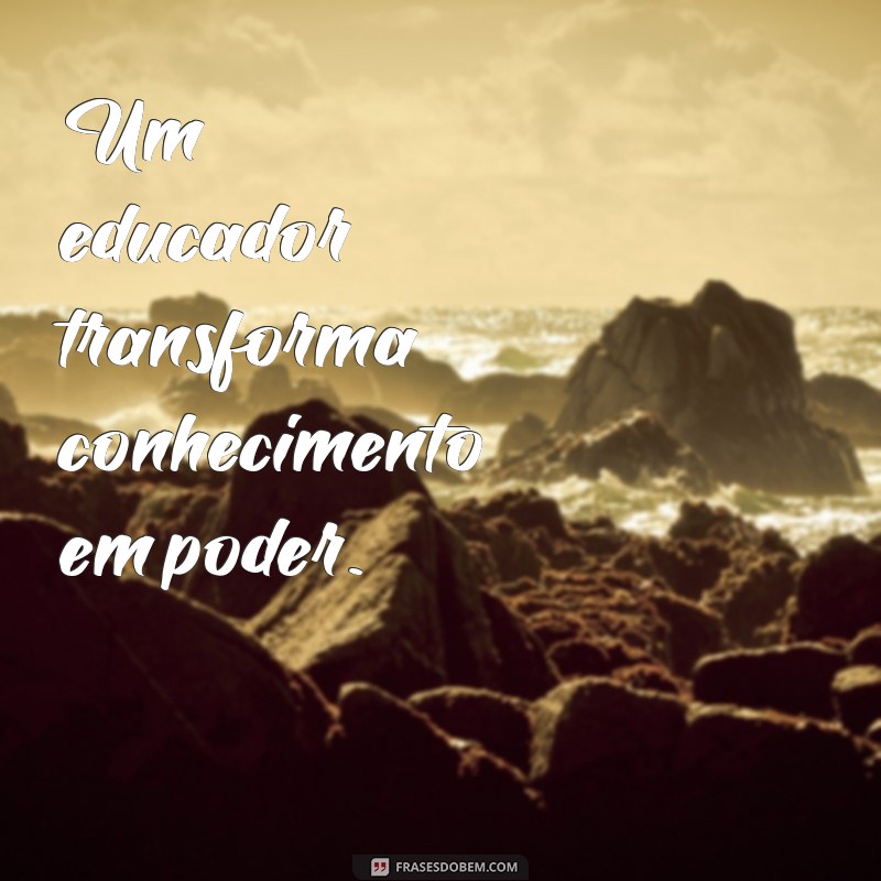 Frases Inspiradoras para Celebrar o Papel do Educador na Educação 