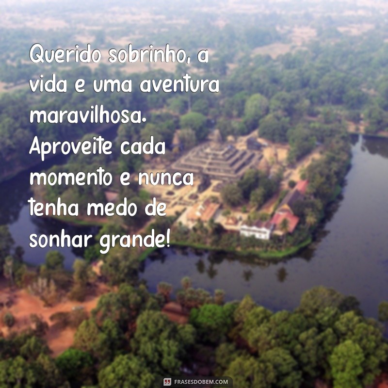 carta para um sobrinho especial Querido sobrinho, a vida é uma aventura maravilhosa. Aproveite cada momento e nunca tenha medo de sonhar grande!