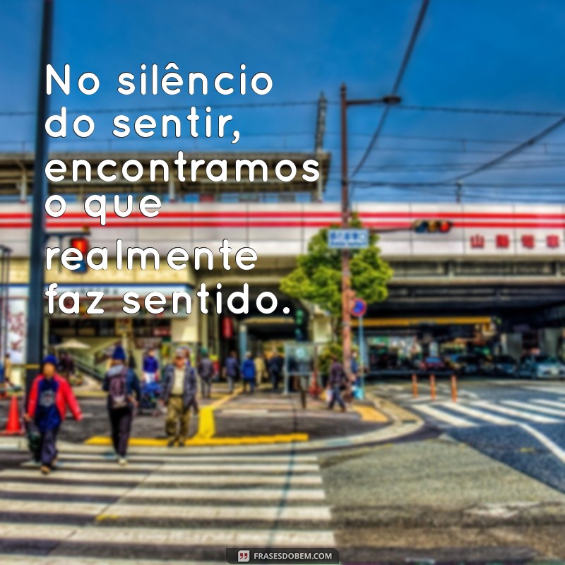 Frases Inspiradoras: Como Se Faz Sentir, Faz Sentido Pode Transformar Sua Perspectiva 