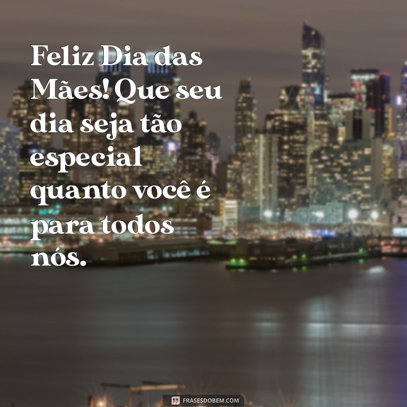 feliz dia das maes para amiga Feliz Dia das Mães! Que seu dia seja tão especial quanto você é para todos nós.