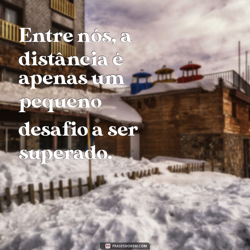 Frases Inspiradoras sobre Distância e Amor: Conectando Corações à Distância 