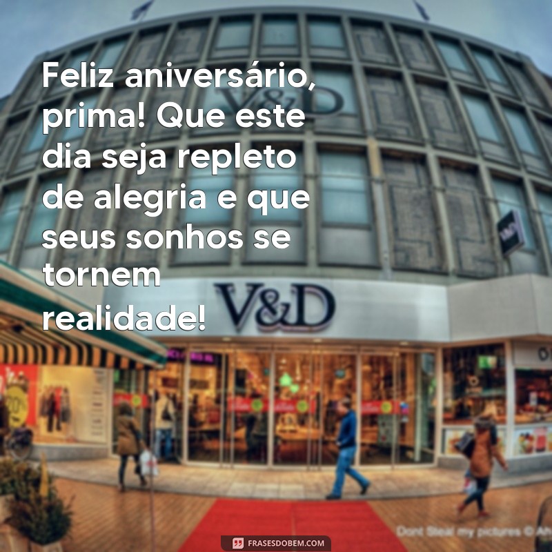 mensagens de aniversario para prima irmã Feliz aniversário, prima! Que este dia seja repleto de alegria e que seus sonhos se tornem realidade!