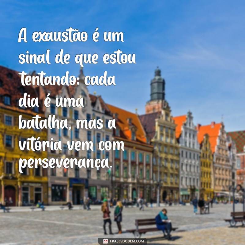 Frases Poderosas para Expressar a Exaustão e o Cansaço 