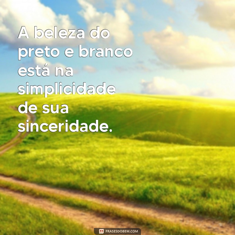 Frases Inspiradoras sobre Preto e Branco: A Beleza do Contraste 