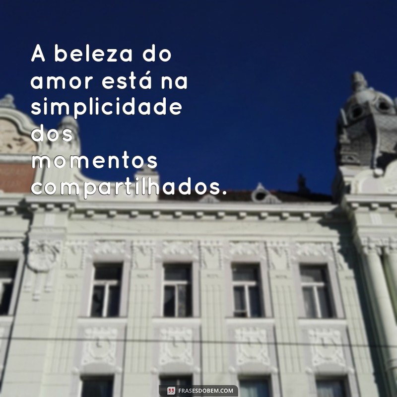 Frases Inspiradoras de Amor para Motivar seu Coração 