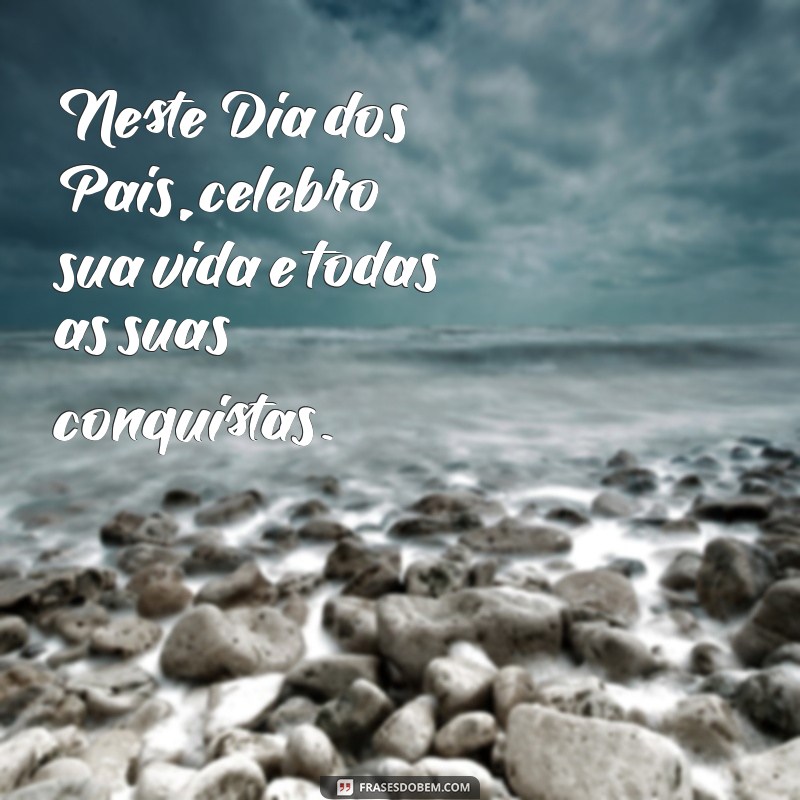 Mensagens Inspiradoras para Celebrar o Dia dos Pais: Homenagens e Frases Emocionantes 