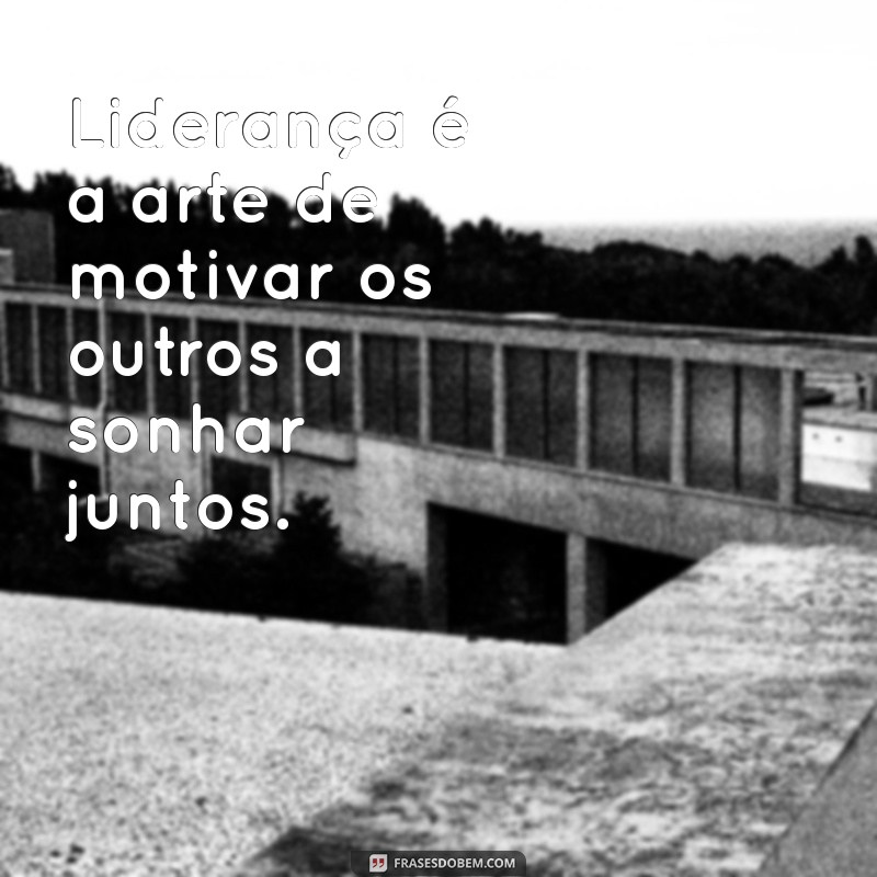 Frases Inspiradoras sobre Liderança para Motivar e Transformar 