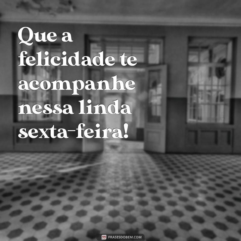 Frases Inspiradoras para uma Boa Sexta-Feira: Comece o Fim de Semana com Positividade 