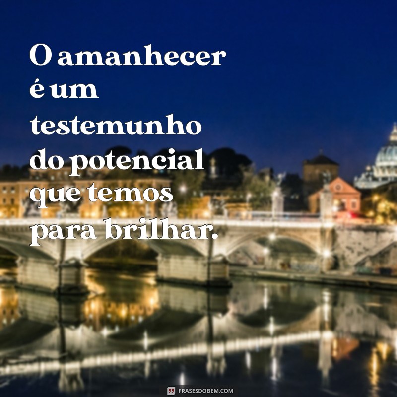 Frases Inspiradoras para Começar o Dia: Celebre o Amanhecer 