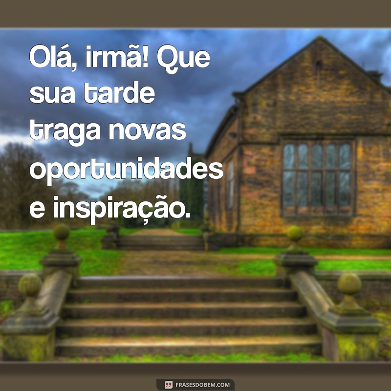 Mensagens Inspiradoras de Boa Tarde para Encantar Sua Irmã 