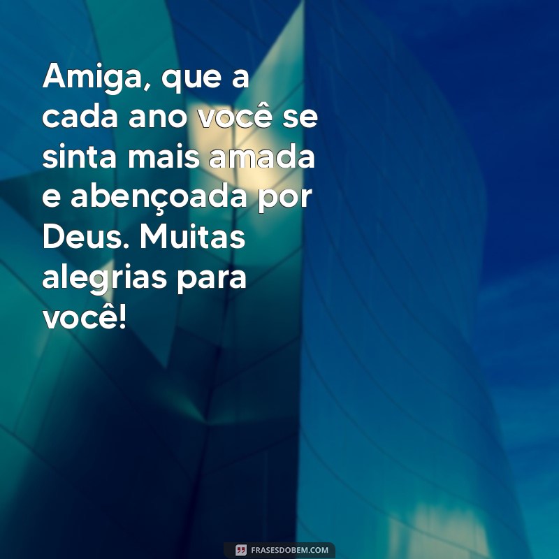 Mensagens de Aniversário Para Amiga: Que Deus Te Abençoe Neste Dia Especial 