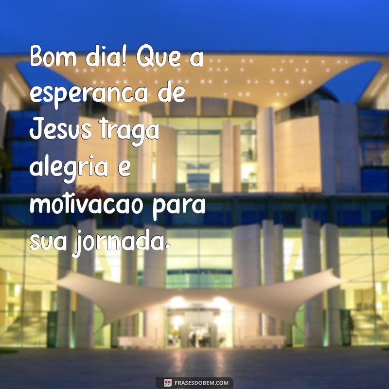 Inspiradoras Mensagens de Bom Dia com Jesus para Começar o Dia com Fé 