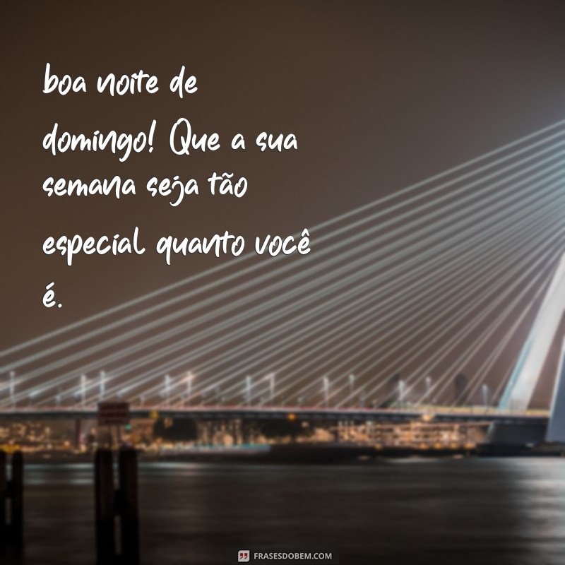 Mensagens Inspiradoras para uma Boa Noite de Domingo e um Início de Semana Feliz 